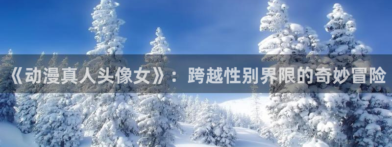 51动漫破解：《动漫真人头像女》：跨越性别界限的奇妙冒险